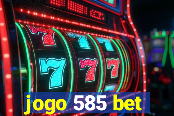 jogo 585 bet